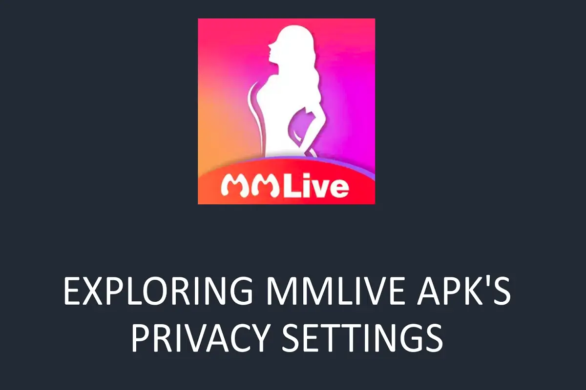 Exploring MMLive APK's Privacy Settings: How to Stay Safe While Using the App